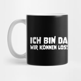 ICH BIN DA WIR KÖNNEN LOS! funny saying lustige Sprüche Mug